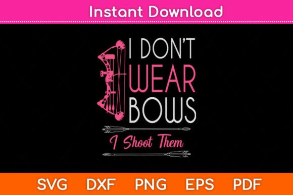 I Don t Wear Bows I Shoot Them Funny Svg Review